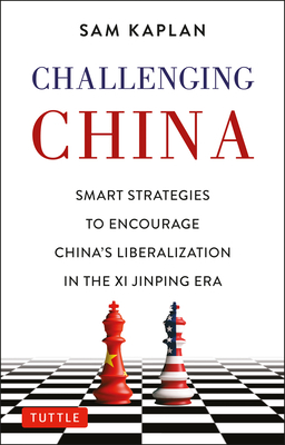 Challenging China: Smart Strategies for Dealing with China in the XI Jinping Era by Sam Kaplan