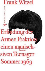 Die Erfindung der Roten Armee Fraktion durch einen manisch-depressiven Teenager im Sommer 1969 by Frank Witzel