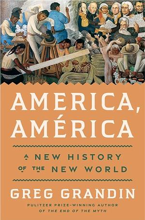 America, América: A New History of the New World by Greg Grandin