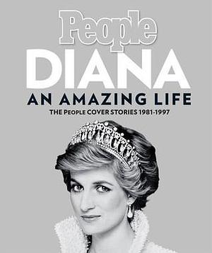 Diana, An Amazing Life: The People Cover Stories, 1981-1997 by People Magazine, People Magazine, People Magazine