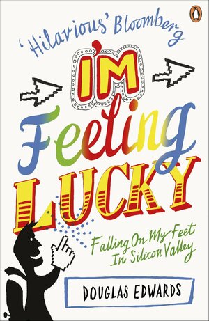 I'm Feeling Lucky: The Confessions of Google Employee Number 59. Douglas Edwards by Douglas Edwards
