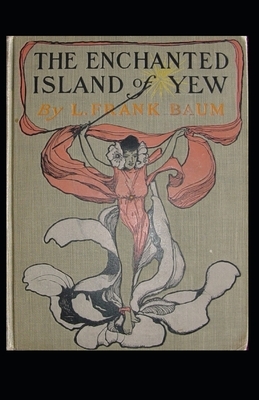 The Enchanted Island of Yew Annotated by L. Frank Baum