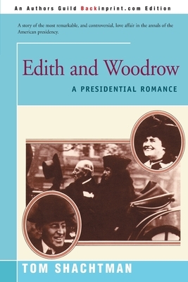 Edith & Woodrow: A Presidential Romance by Tom Shachtman
