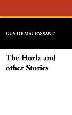 The Horla and Other Stories by Guy de Maupassant, Guy de Maupassant