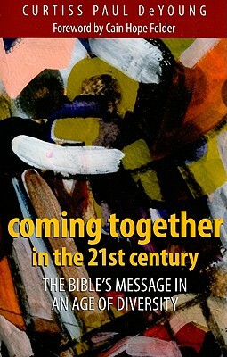 Coming Together in the 21st Century: The Bible's Message in an Age of Diversity by Curtiss Paul DeYoung