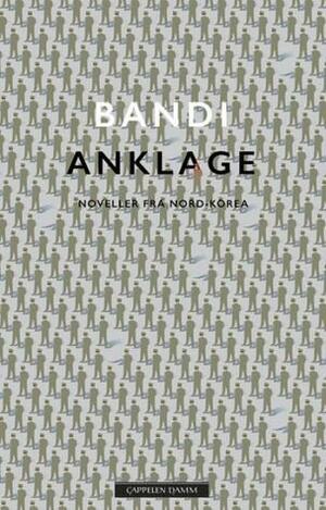 Anklage: noveller fra Nord-Korea by Bandi