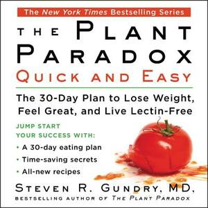 The Plant Paradox Quick and Easy: The 30-Day Plan to Lose Weight, Feel Great, and Live Lectin-Free by Steven R. Gundry