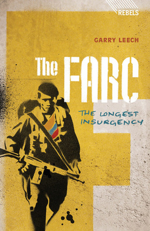 The FARC: The Longest Insurgency by Garry Leech