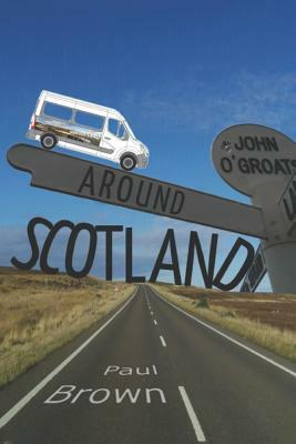 Around Scotland: A Scottish Travelogue by Paul Brown
