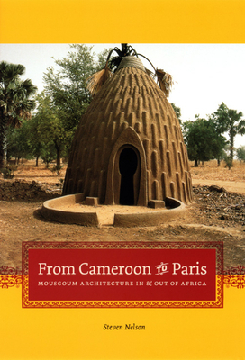 From Cameroon to Paris: Mousgoum Architecture in and Out of Africa by Steven Nelson