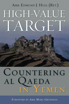 High-Value Target: Countering Al Qaeda in Yemen by Marc Grossman, Edmund J. Hull
