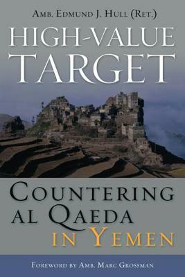 High-Value Target: Countering Al Qaeda in Yemen by Edmund J. Hull, Marc Grossman