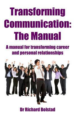 Transforming Communication: The Manual by Richard Bolstad