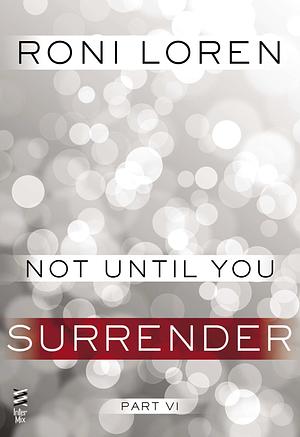 Not Until You Part VI: Not Until You Surrender by Roni Loren
