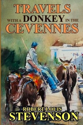 Travels with a Donkey in the Cevennes (illustrated): complete edition with original vintage classic illustrations by Robert Louis Stevenson