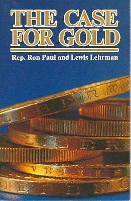 The Case for Gold: A Minority Report of the U.S. Gold Commission by Lewis Lehrman, Ron Paul, Ron Paul