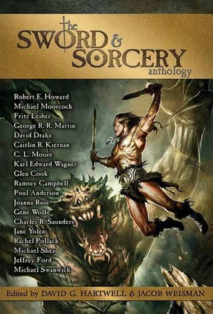 The Sword & Sorcery Anthology by Ramsey Campbell, Michael Moorcock, Fritz Leiber, Robert E. Howard, David G. Hartwell, Michael Shea, George R.R. Martin, Glen Cook, Jacob Weisman, Gene Wolfe, Jeffrey Ford, Karl Edward Wagner, Charles R. Saunders, Michael Swanwick, Caitlín R. Kiernan, David Drake, Rachel Pollack, Poul Anderson, Jane Yolen, C.L. Moore, Joanna Russ