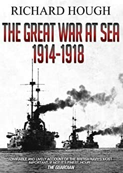 The Great War at Sea: 1914 - 1918 by Richard Hough