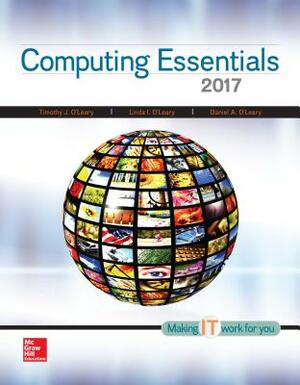 Computing Essentials 2017 by Timothy J. O'Leary, Daniel O'Leary, Linda I. O'Leary