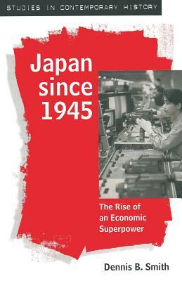 Japan Since 1945: The Rise of an Economic Superpower by Dennis Smith