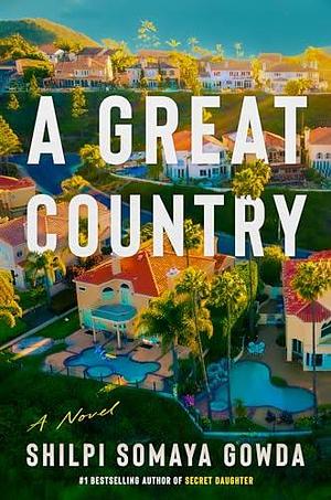 A Great Country: A Novel by Shilpi Somaya Gowda, Shilpi Somaya Gowda