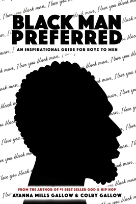 Black Man Preferred: An Inspirational Guide For Boyz to Men by Ayanna Gallow, Colby Gallow