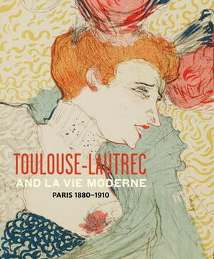 Toulouse- Lautrec and La Vie Moderne: PARIS 1880-1910 by Belinda Thomson, Phillip Dennis Cate, Fred Leeman, Christopher Lloyd