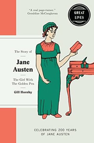 Jane Austen: The Girl With The Golden Pen (Great Lives) by Gill Hornby