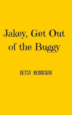 Jakey, Get Out of the Buggy by Betsy Robinson