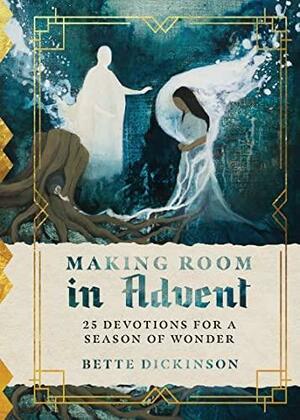 Making Room in Advent: 25 Devotions for a Season of Wonder by Bette Dickinson