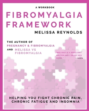 Fibromyalgia Framework: Helping You Fight Chronic Pain, Chronic Fatigue and Insomnia by Melissa Reynolds, Luke T. Parkes