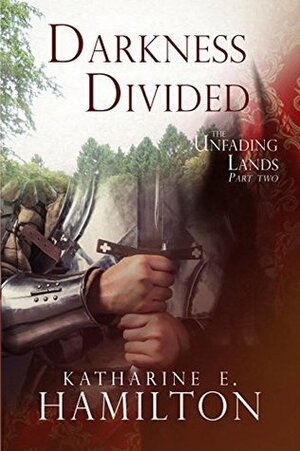 Darkness Divided: Part Two in The Unfading Lands Series by Katharine E. Hamilton