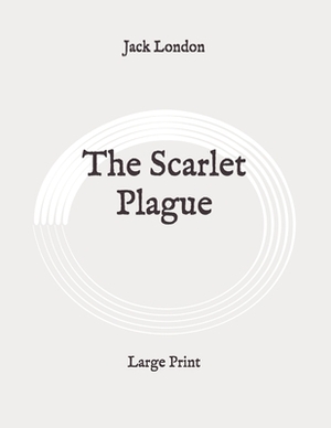 The Scarlet Plague: Large Print by Jack London