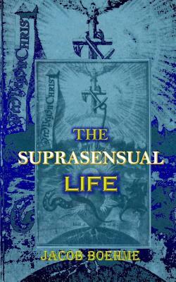 The Suprasensual Life: And the Way to Christ by Jacob Boehme