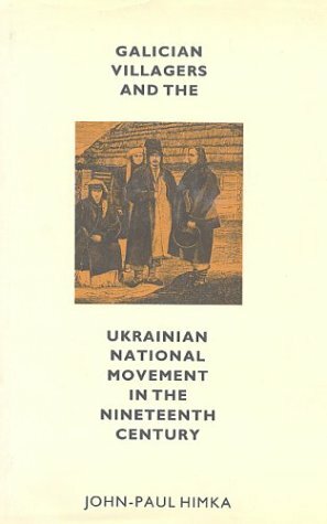 Galician villagers and the Ukrainian national movement in the nineteenth century by John-Paul Himka