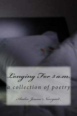 Longing For 3 a.m. by Amber Jerome~Norrgard