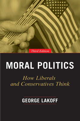 Moral Politics: How Liberals and Conservatives Think by George Lakoff
