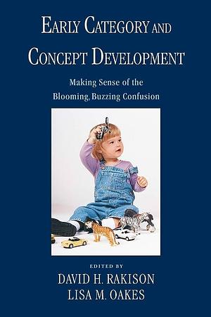 Early Category and Concept Development: Making Sense of the Blooming, Buzzing Confusion by Lisa M. Oakes, David H. Rakison