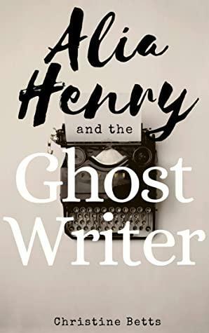 Alia Henry and the Ghost Writer by Christine Betts