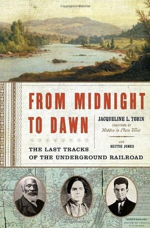 From Midnight to Dawn: The Last Tracks of the Underground Railroad by Jacqueline L. Tobin, Hettie Jones