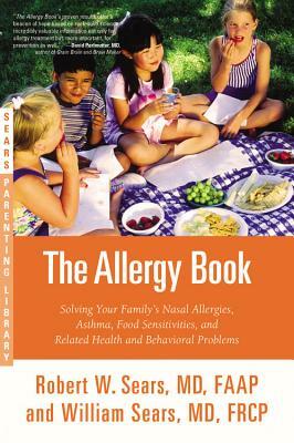 The Allergy Book: Solving Your Family's Nasal Allergies, Asthma, Food Sensitivities, and Related Health and Behavioral Problems by Robert W. Sears, William Sears