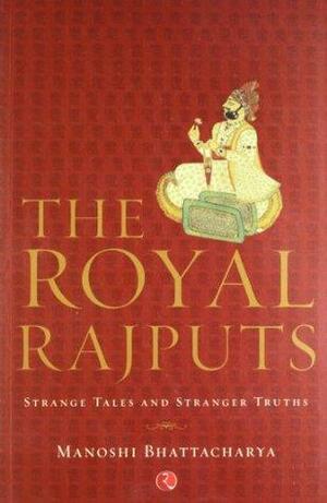 Royal Rajputs: Strange Tales And Stranger Truths by Manoshi Bhattacharya