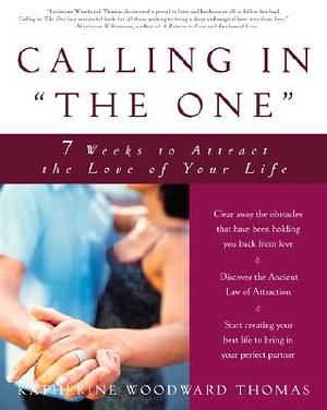 Calling in the One: 7 Weeks to Attract the Love of Your Life by Katherine Woodward Thomas