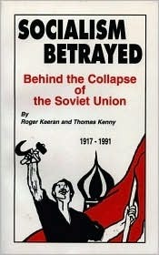 Socialism Betrayed: Behind the Collapse of the Soviet Union by Thomas Kenny, Roger Keeran