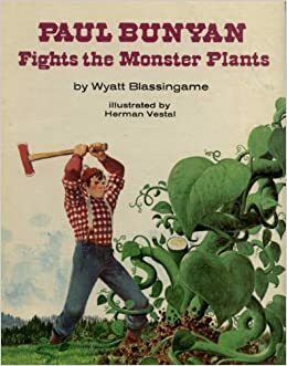 Paul Bunyan Fights the Monster Plants by Wyatt Blassingame