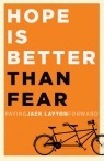 Hope Is Better Than Fear: Paying Jack Layton Forward by James Bartleman