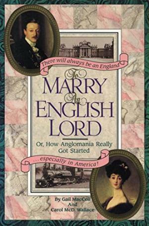 To Marry an English Lord: Or How Anglomania Really Got Started by Carol Wallace, Gail MacColl