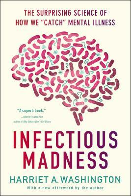 Infectious Madness: The Surprising Science of How We "catch" Mental Illness by Harriet A. Washington