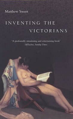 Inventing the Victorians by Matthew Sweet