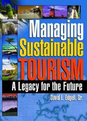 Managing Sustainable Tourism: A Legacy for the Future by Kaye Sung Chon, David L. Edgell Sr